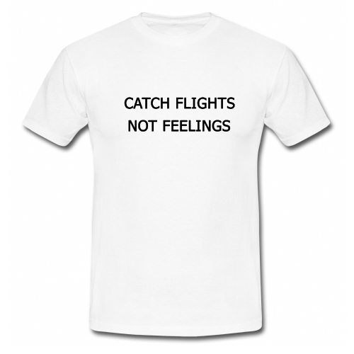 Download Catch Flights Not Feelings T Shirt