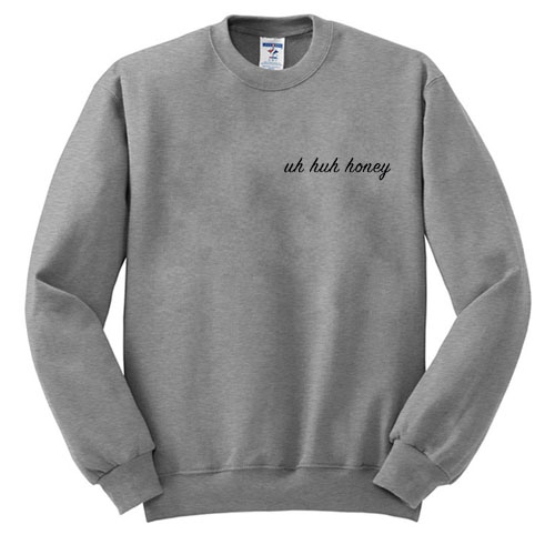 uh huh honey sweatshirt