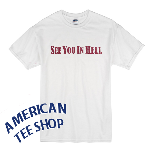 See You In Hell T Shirt