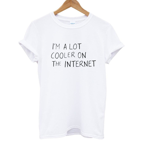 i'm a lot cooler on the internet T shirt