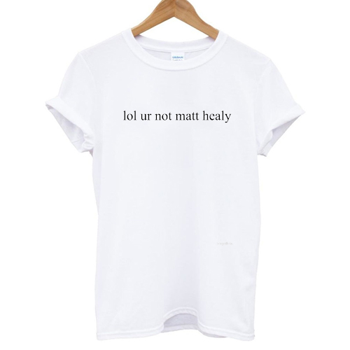 lol ur not matty healy t shirt