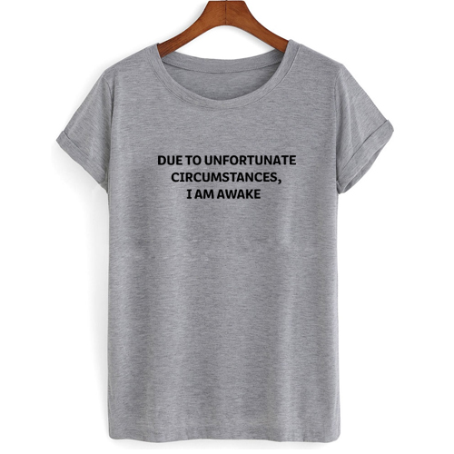 due-to-unfortunate-circumstances-i-am-awake-t-shirt