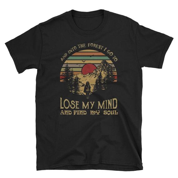 into the forest i go to lose my mind and find my soul t shirt