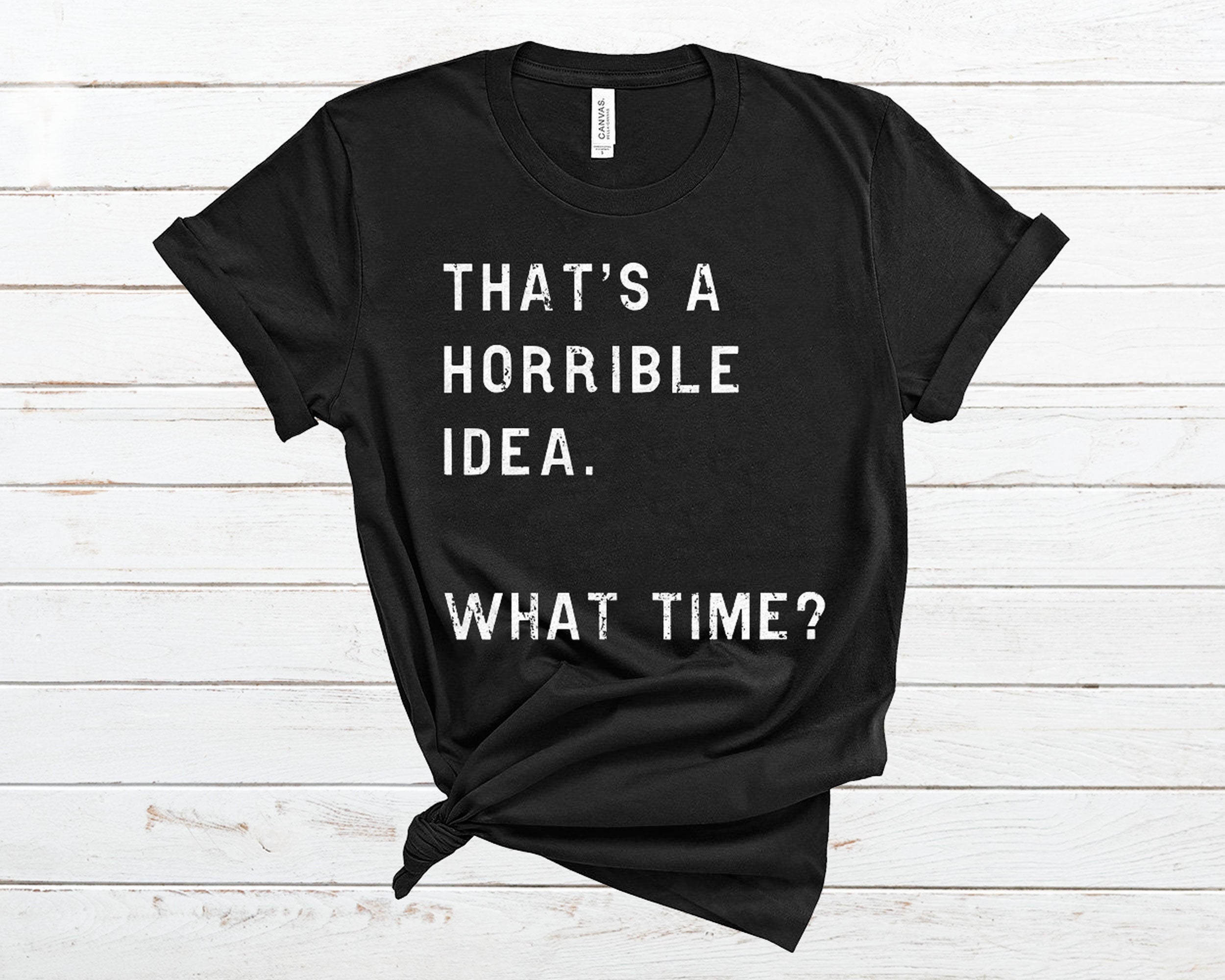 Thats Horrible Idea What Time T Shirt